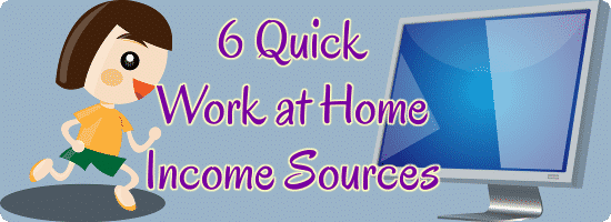 6 Quick Work at Home Income Sources