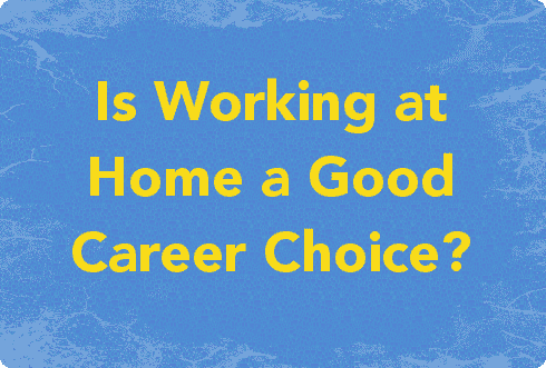 Is Working at Home a Good Career Choice?