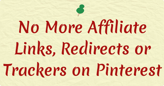No More Affiliate Links, Redirects or Trackers on Pinterest