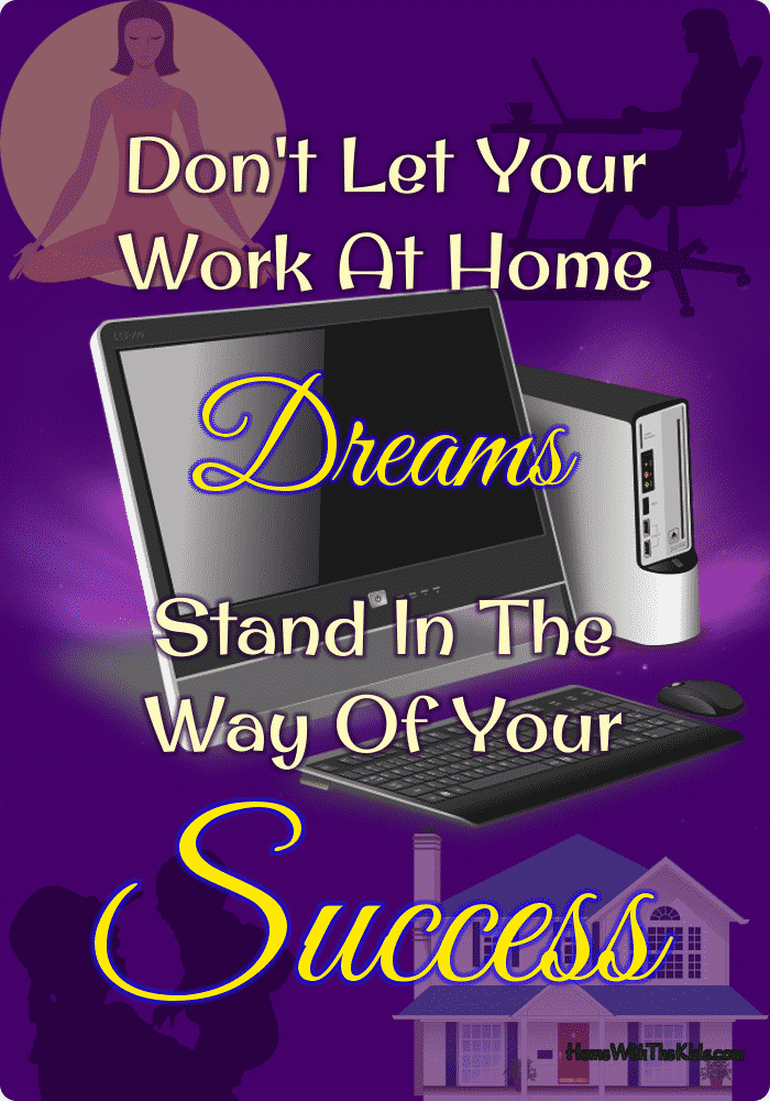 Don't Let Your Work At Home Dreams Stand In The Way Of Your Success