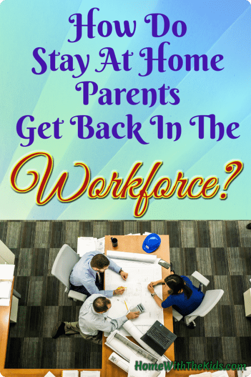 How Do Stay At Home Parents Get Back In The Workforce?