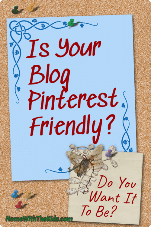Is Your Blog Pinterest-Friendly? Do You Want It To Be?