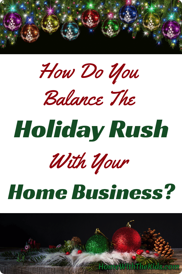 How Do You Balance The Holiday Rush With Your Home Business?