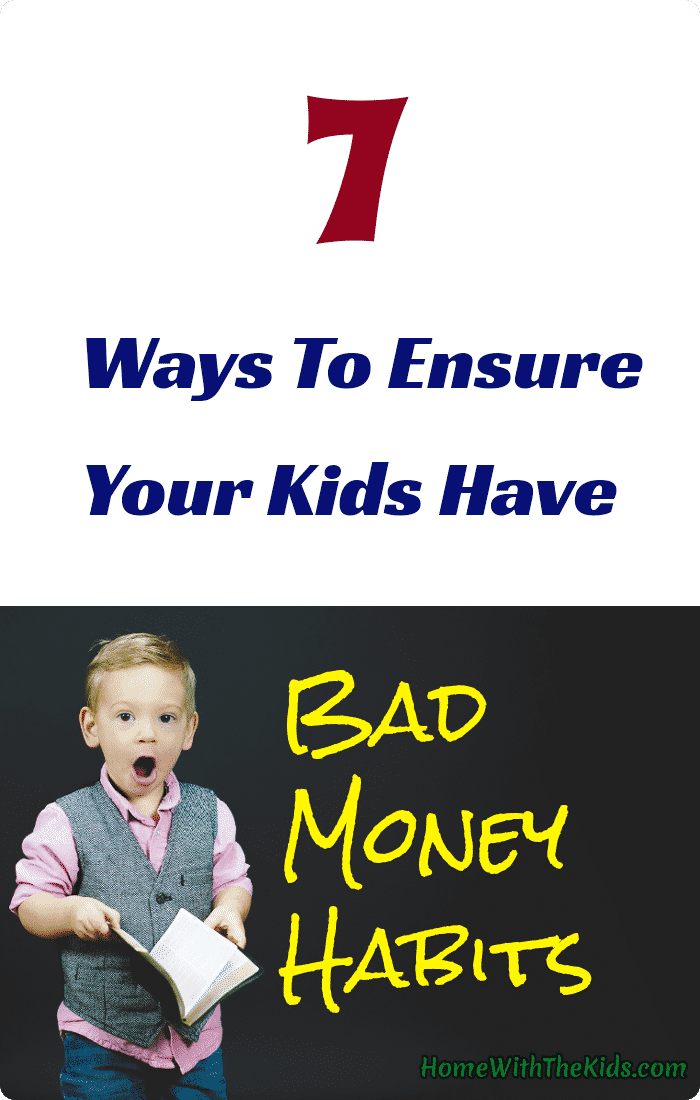 7 Ways To Ensure Your Kids Have Bad Money Habits